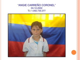 “ANGIE CARREÑO CORONEL”04-12-2002T.I: 1.092.730.377