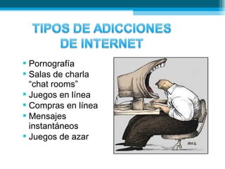  Pornografía
 Salas de charla
“chat rooms”
 Juegos en línea
 Compras en línea
 Mensajes
instantáneos
 Juegos de azar
 