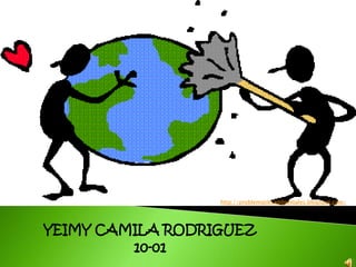 http://problematiksambientales.blogspot.com/




YEIMY CAMILA RODRIGUEZ
         10-01
 