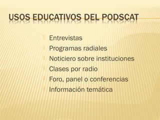  Entrevistas
 Programas radiales
 Noticiero sobre instituciones
 Clases por radio
 Foro, panel o conferencias
 Información temática
 