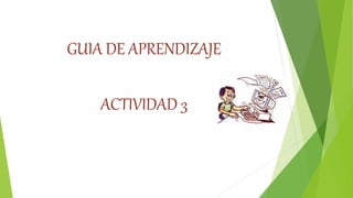 GUIA DE APRENDIZAJE
ACTIVIDAD 3
 