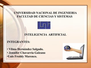          UNIVERSIDAD NACIONAL DE INGENIERIA              FACULTAD DE CIENCIAS Y SISTEMAS                       INTELIGENCIA  ARTIFICIAL INTEGRANTES: ,[object Object]