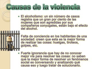 Causas de la violencia<br />El alcoholismo: un sin número de casos registra que un gran por ciento de las mujeres que son ...