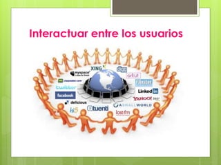 Interactuar entre los usuarios
 