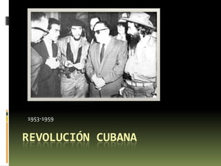 1953-1959


REVOLUCIÓN CUBANA
 