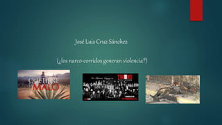 José Luis Cruz Sánchez
(¿los narco-corridos generan violencia?)
 