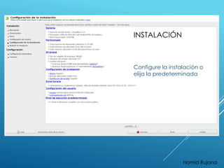 INSTALACIÓN 
Configure la instalación o 
elija la predeterminada 
Hamid Rujana 
 