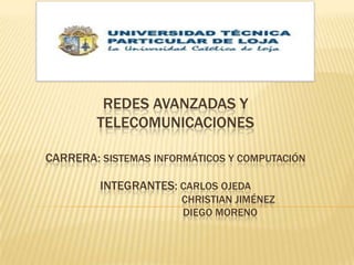 REDES AVANZADAS Y TELECOMUNICACIONEScarrera: sistemas informáticos y computaciónintegrantes: Carlos Ojeda                                      Christian Jiménez                                 diego moreno 