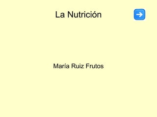 La Nutrición María Ruiz Frutos 