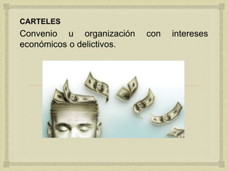 
CARTELES
Convenio u organización con intereses
económicos o delictivos.
 