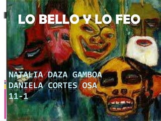 LO BELLO Y LO FEO Natalia daza gamboaDaniela cortes osa11-1 