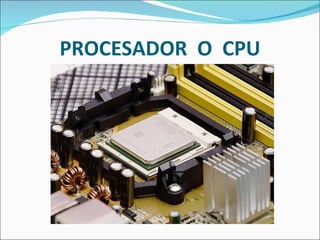 PROCESADOR  O  CPU 
