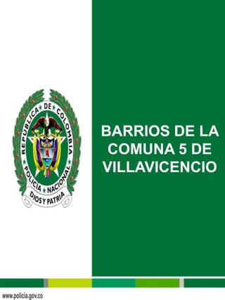 BARRIOS DE LA
 COMUNA 5 DE
VILLAVICENCIO
 