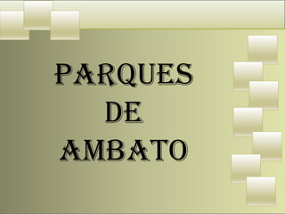 PARQUES
  DE
AMBATO
 