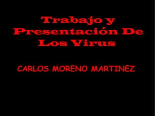 Trabajo y Presentación De Los Virus  CARLOS MORENO MARTINEZ 
