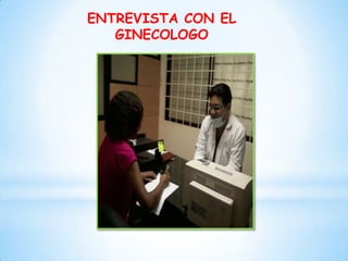ENTREVISTA CON EL
GINECOLOGO

 