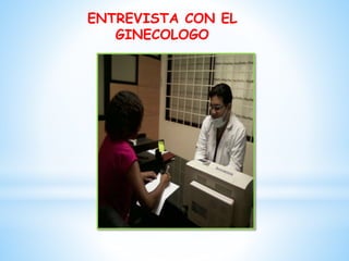 ENTREVISTA CON EL
GINECOLOGO

 