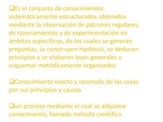 Es la sumatoria de las representaciones abstractas que se poseen sobre un aspecto de la realidad.Conocimiento Empírico.Se define como el conocimiento basado en la experiencia  y en la percepción, que todo  hombre  adquiere debido a las diversas necesidades que se le presentan en la vidaConocimiento Científico.A diferencia del conocimiento empírico el conocimiento científico es un saber crítico con fundamentos, metódico, verificable, sistemático, unificado, ordenado, universal, objetivo, racional, provisorio y que explica los sucesos a partir de leyesConocimiento Tácito.Es conocido como el tipo de conocimiento inconsciente, del cual podemos hacer uso, lo que hace que podamos implementarlo y ejecutarlo, como se diría, de una forma mecánica sin darnos cuenta de su contenido.Conocimiento Explícito.A diferencia del conocimiento tácito, de este sabemos que lo tenemos y para ejecutarlo somos conscientes de elloConocimiento Intuitivo.El conocimiento intuitivo está definido como la aprehensión inmediata de las experiencias internas o externas en su experimentación o percepciónConocimiento Revelado.Este tipo de conocimiento implica que todos los fenómenos que envuelve son inteligibles, implicando para ello, siempre una actitud de fe, teniendo un fuerte peso en el comportamiento humano. Se da sobre algo oculto o un misterio que alguien desea manifestar o se pretende conocerlo.