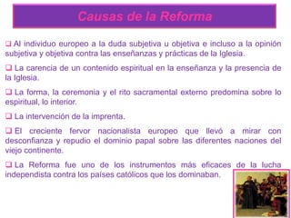 Causas de la ReformaAl individuo europeo a la duda subjetiva u objetiva e incluso a la opinión subjetiva y objetiva contra las enseñanzas y prácticas de la Iglesia. 
