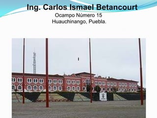 Ing. Carlos Ismael Betancourt Ocampo Número 15 Huauchinango, Puebla.I