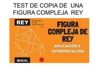 TEST DE COPIA DE UNA
FIGURA COMPLEJA REY
 