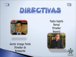Javier Arango Pardo Director de formación Padre Camilo Bernal Director General 