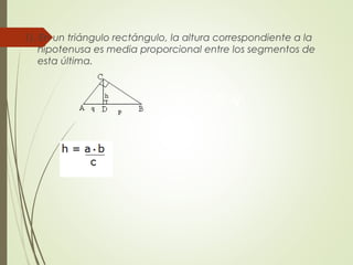 1). En un triángulo rectángulo, la altura correspondiente a la
hipotenusa es media proporcional entre los segmentos de
esta última.
 