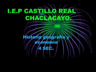 I.E.P CASTILLO REAL  CHACLACAYO. Historia geografía y economía 4 SEC. 