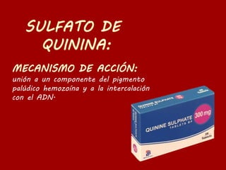 unión a un componente del pigmento
palúdico hemozoína y a la intercalación
con el ADN.
 