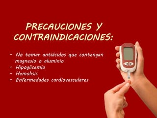 - No tomar antiácidos que contengan
magnesio o aluminio
- Hipoglicemia
- Hemolisis
- Enfermedades cardiovasculares
 