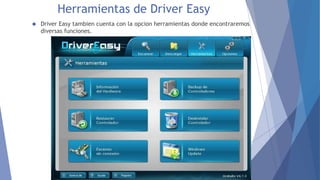 Herramientas de Driver Easy
 Driver Easy tambien cuenta con la opcion herramientas donde encontraremos
diversas funciones.
 