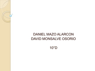 DANIEL MAZO ALARCON,[object Object],DAVID MONSALVE OSORIO,[object Object],10°D,[object Object]