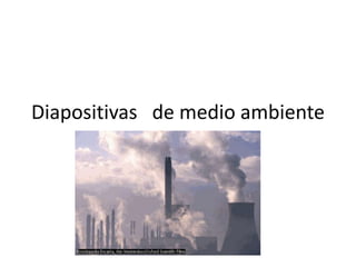 Diapositivas de medio ambiente
 