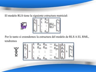 El modelo RLS tiene la siguiente estructura matricial:




Por lo tanto si extendemos la estructura del modelo de RLS A EL RML,
tendremos




                          Powerpoint Templates
 