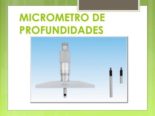MICROMETRO DE
PROFUNDIDADES

 