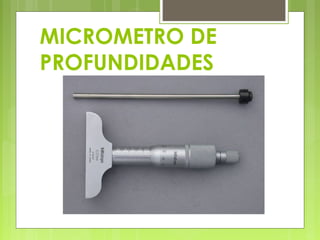 MICROMETRO DE
PROFUNDIDADES

 