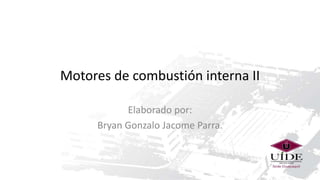 Motores de combustión interna II
Elaborado por:
Bryan Gonzalo Jacome Parra.
 
