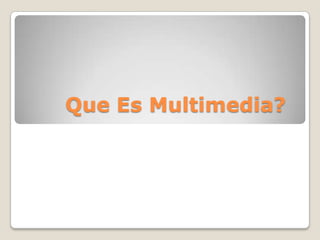 Que Es Multimedia? 