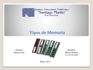 Tipos de Memoria
Bachiller:
Milexis Romero
C.I: 21.515.016
Profesor:
Ramon Aray.
Marzo, 2017.
 