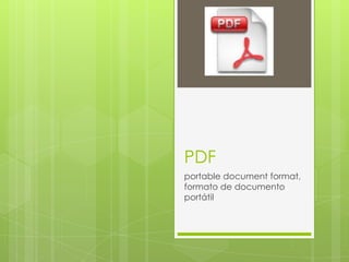 PDF
portable document format,
formato de documento
portátil
 