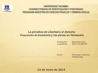 Participante:
expediente:
María Bencomo
MCP-123-00015V
Curso: Penología y Derecho
Penitenciario
14 de Junio de 2014
 