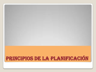 PRINCIPIOS DE LA PLANIFICACIÓN
 
