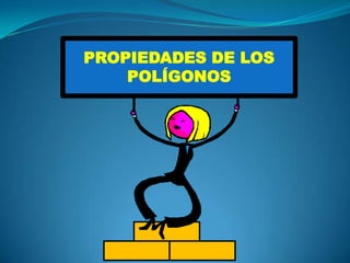 PROPIEDADES DE LOS POLÍGONOS 