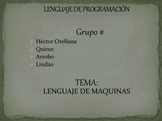 Grupo # 7 
 Héctor Orellana 
TEMA: 
LENGUAJE DE MAQUINAS 
 