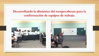 Desarrollando la dinámica del rompecabezas para la
conformación de equipos de trabajo.
 