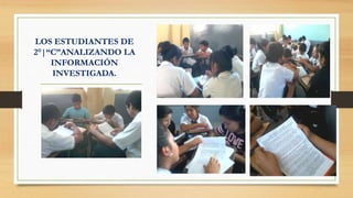LOS ESTUDIANTES DE
2°|“C”ANALIZANDO LA
INFORMACIÓN
INVESTIGADA.
 