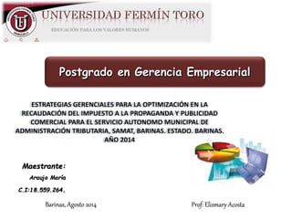 Postgrado en Gerencia Empresarial
Maestrante:
Araujo María
C.I:18.559.264.
Barinas, Agosto 2014 Prof: Elismary Acosta
 