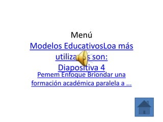 Menú
Modelos EducativosLoa más
     utilizados son:
      Diapositiva 4
  Pemem Enfoque Briondar una
formación académica paralela a ...
 