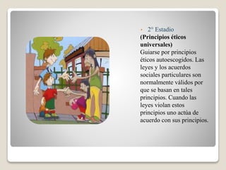 • 2° Estadio
(Principios éticos
universales)
Guiarse por principios
éticos autoescogidos. Las
leyes y los acuerdos
sociales particulares son
normalmente válidos por
que se basan en tales
principios. Cuando las
leyes violan estos
principios uno actúa de
acuerdo con sus principios.
 