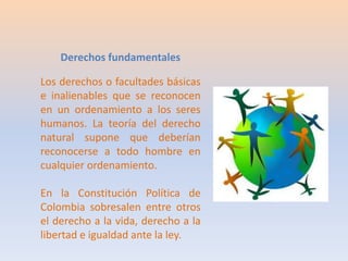 Derechos fundamentales
Los derechos o facultades básicas
e inalienables que se reconocen
en un ordenamiento a los seres
hu...